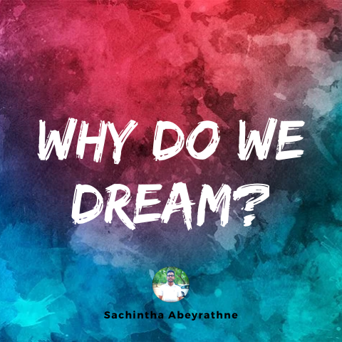 Sachintha Abeyrathne -As Humans Why do we <strong>dream?